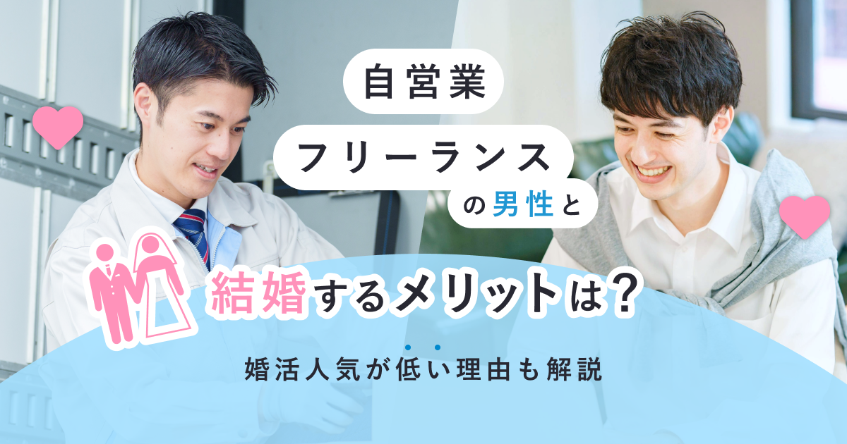 自営業やフリーランスの男性と結婚するメリットは？婚活人気が低い理由も解説