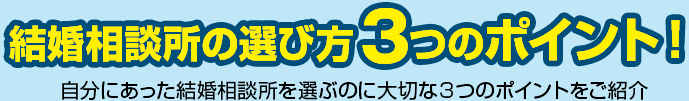 結婚相談所の選び方 3つのポイント！自分にあった結婚相談所を選ぶのに大切な３つのポイントをご紹介