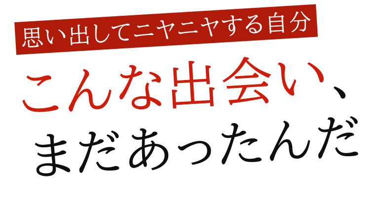 思い出してニヤニヤする自分　こんな出会い、まだあったんだ